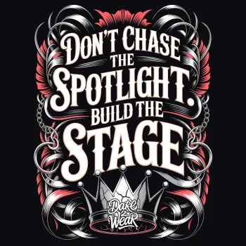 DON’T CHASE THE SPOTLIGHT. BUILD THE STAGE