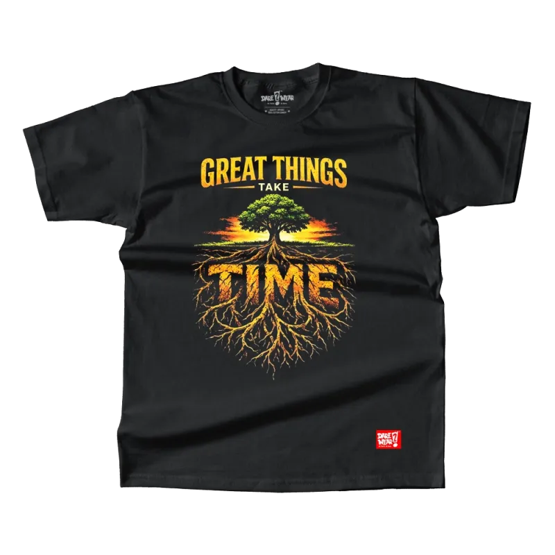 GREAT THINGS TAKE TIME