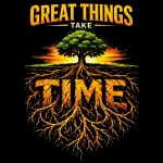 GREAT THINGS TAKE TIME