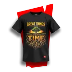 GREAT THINGS TAKE TIME