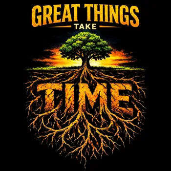 GREAT THINGS TAKE TIME